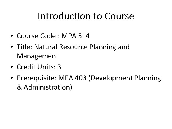 Introduction to Course • Course Code : MPA 514 • Title: Natural Resource Planning