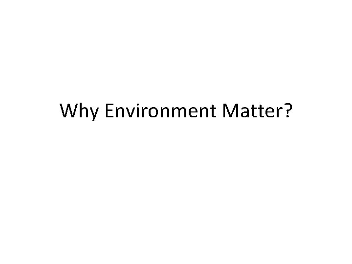 Why Environment Matter? 