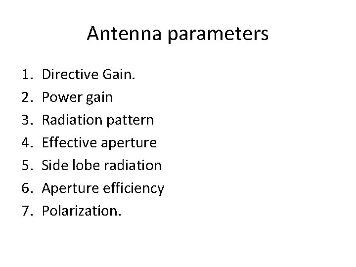Antenna parameters 1. 2. 3. 4. 5. 6. 7. Directive Gain. Power gain Radiation