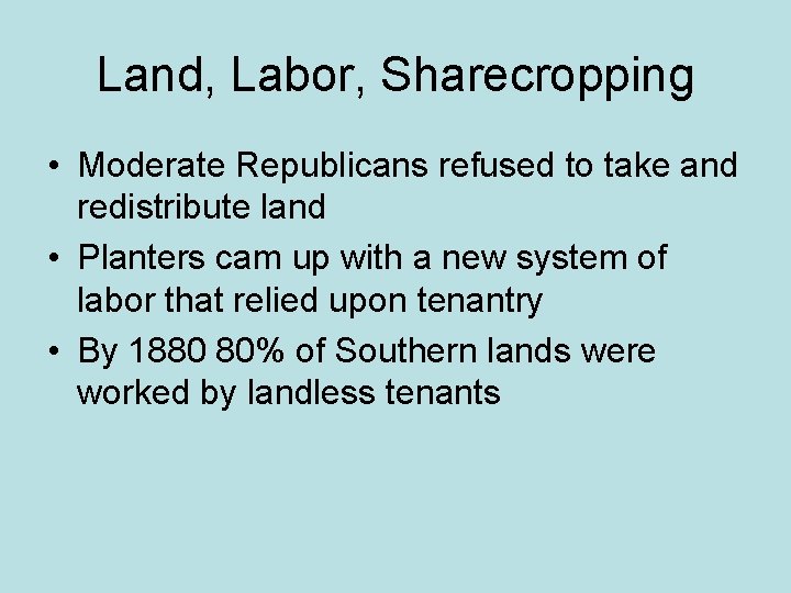 Land, Labor, Sharecropping • Moderate Republicans refused to take and redistribute land • Planters