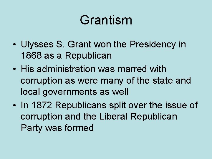 Grantism • Ulysses S. Grant won the Presidency in 1868 as a Republican •