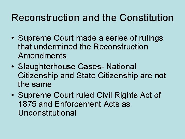Reconstruction and the Constitution • Supreme Court made a series of rulings that undermined