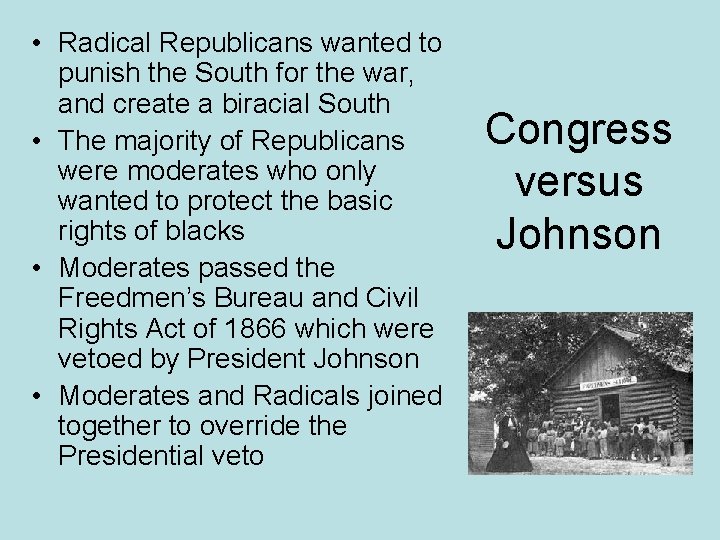  • Radical Republicans wanted to punish the South for the war, and create