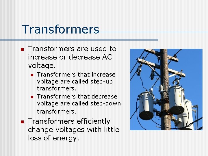 Transformers n Transformers are used to increase or decrease AC voltage. n n n