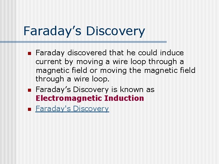 Faraday’s Discovery n n n Faraday discovered that he could induce current by moving