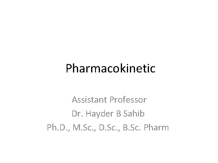 Pharmacokinetic Assistant Professor Dr. Hayder B Sahib Ph. D. , M. Sc. , D.