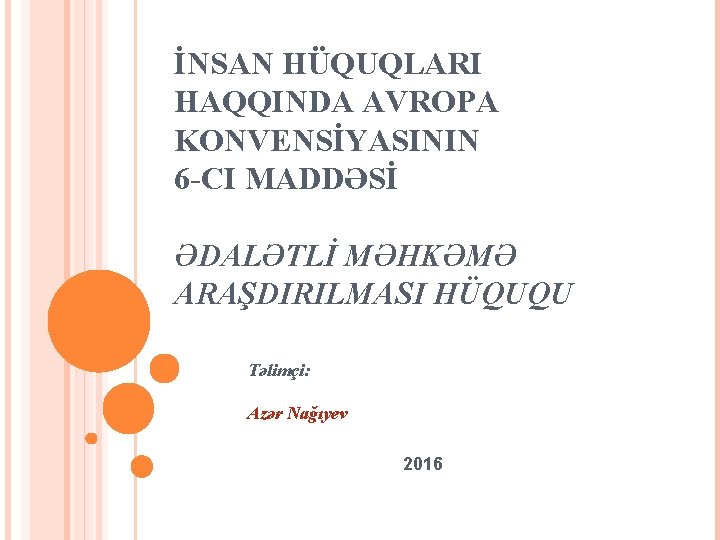 İNSAN HÜQUQLARI HAQQINDA AVROPA KONVENSİYASININ 6 -CI MADDƏSİ ƏDALƏTLİ MƏHKƏMƏ ARAŞDIRILMASI HÜQUQU Təlimçi: Azər