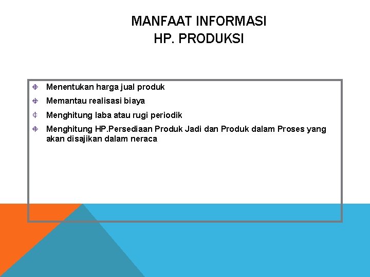 MANFAAT INFORMASI HP. PRODUKSI Menentukan harga jual produk Memantau realisasi biaya Menghitung laba atau