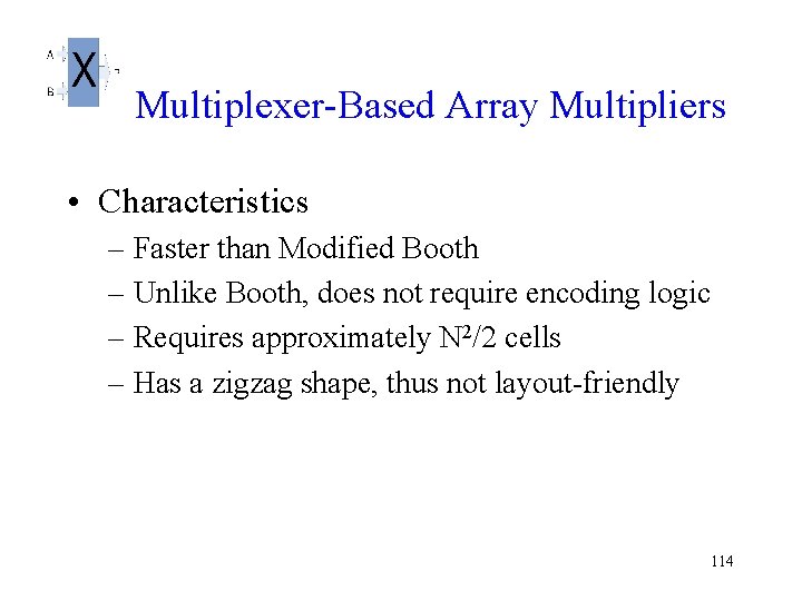  Multiplexer-Based Array Multipliers • Characteristics – Faster than Modified Booth – Unlike Booth,