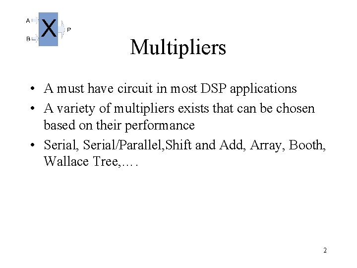 Multipliers • A must have circuit in most DSP applications • A variety of