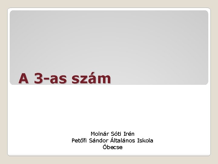 A 3 -as szám Molnár Sóti Irén Petőfi Sándor Általános Iskola Óbecse 