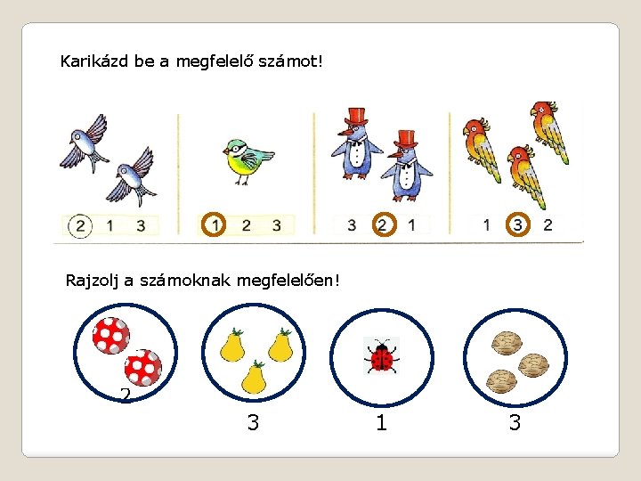 Karikázd be a megfelelő számot! Rajzolj a számoknak megfelelően! 2 3 1 3 