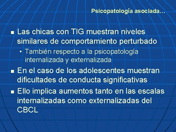 Psicopatología asociada… n Las chicas con TIG muestran niveles similares de comportamiento perturbado •