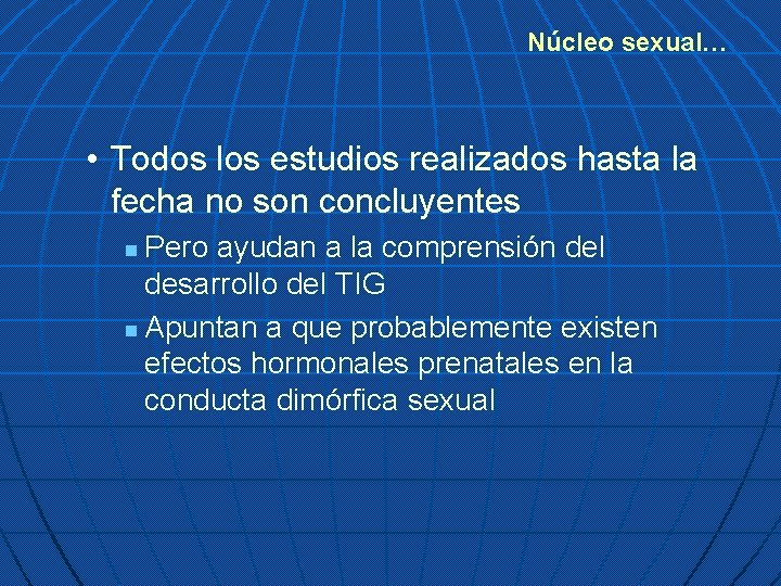 Núcleo sexual… • Todos los estudios realizados hasta la fecha no son concluyentes Pero