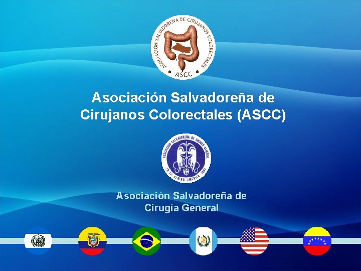 Asociación Salvadoreña de Cirujanos Colorectales (ASCC) Asociación Salvadoreña de Cirugía General Asociación Salvadoreña de Cirujanos Colorectales (ASCC) Asociación Salvadoreña de Cirugía General