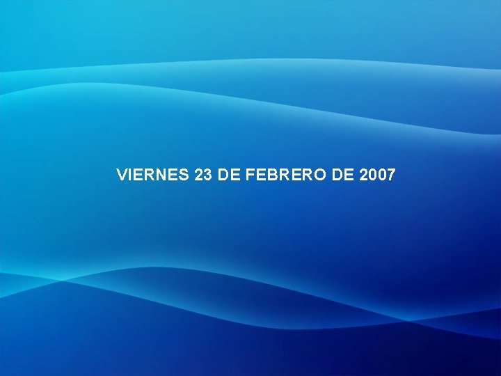 VIERNES 23 DE FEBRERO DE 2007 