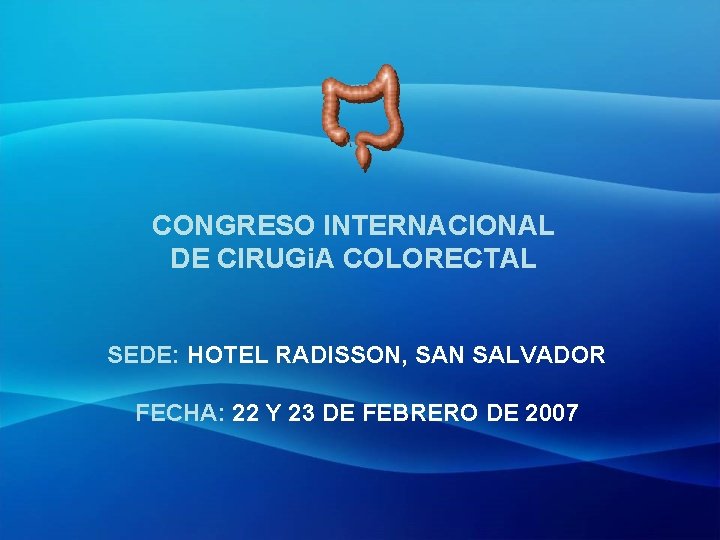 CONGRESO INTERNACIONAL DE CIRUGi. A COLORECTAL SEDE: HOTEL RADISSON, SAN SALVADOR FECHA: 22 Y