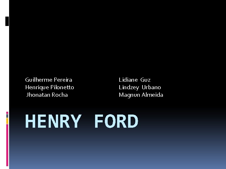 Guilherme Pereira Henrique Pilonetto Jhonatan Rocha Lidiane Guz Lindzey Urbano Magnun Almeida HENRY FORD