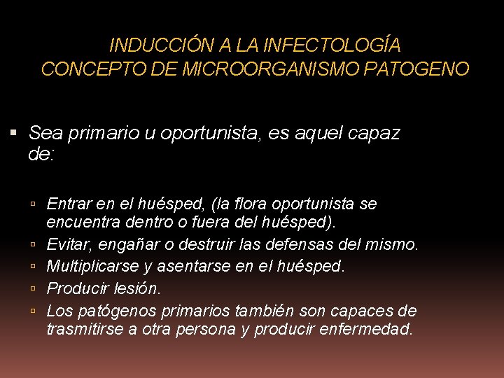 INDUCCIÓN A LA INFECTOLOGÍA CONCEPTO DE MICROORGANISMO PATOGENO Sea primario u oportunista, es aquel