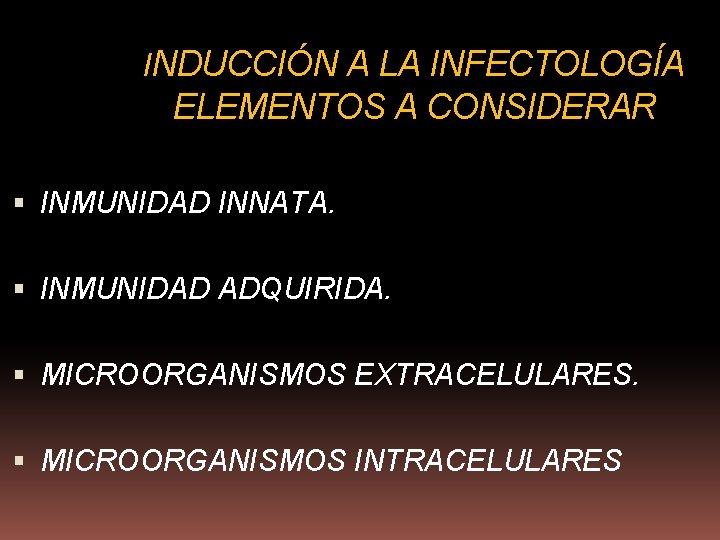 INDUCCIÓN A LA INFECTOLOGÍA ELEMENTOS A CONSIDERAR INMUNIDAD INNATA. INMUNIDAD ADQUIRIDA. MICROORGANISMOS EXTRACELULARES. MICROORGANISMOS