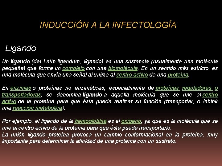 INDUCCIÓN A LA INFECTOLOGÍA Ligando Un ligando (del Latín ligandum, ligando) es una sustancia