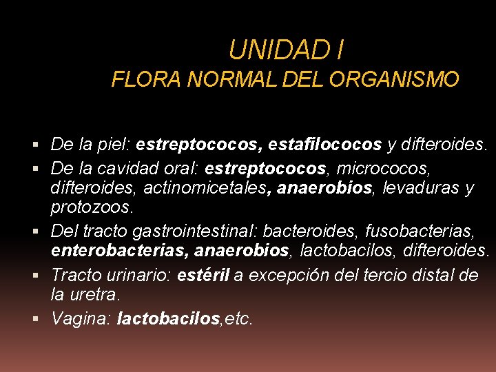 UNIDAD I FLORA NORMAL DEL ORGANISMO De la piel: estreptococos, estafilococos y difteroides. De