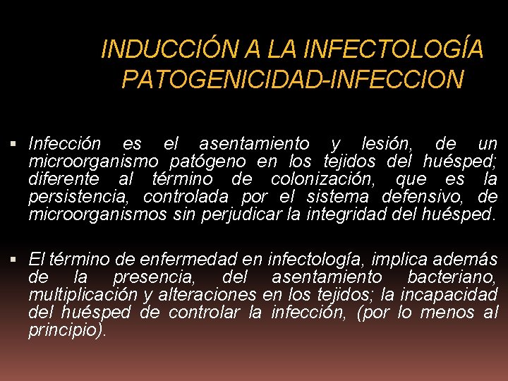 INDUCCIÓN A LA INFECTOLOGÍA PATOGENICIDAD-INFECCION Infección es el asentamiento y lesión, de un microorganismo