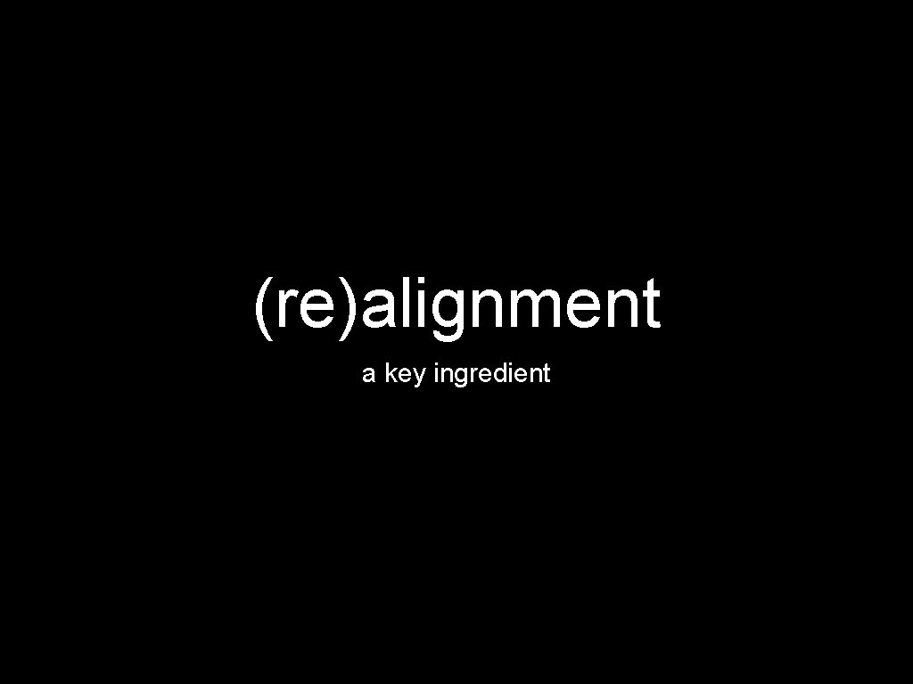 (re)alignment a key ingredient 