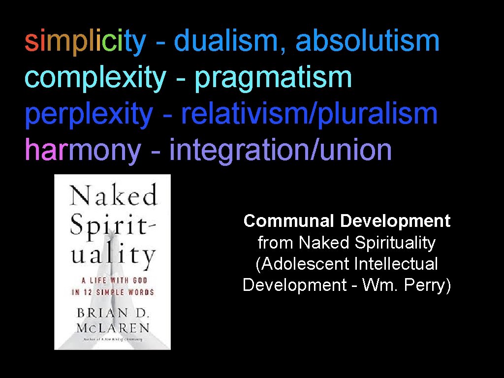 simplicity - dualism, absolutism complexity - pragmatism perplexity - relativism/pluralism harmony - integration/union Communal