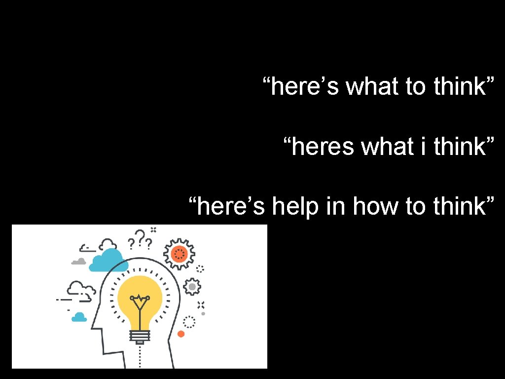 “here’s what to think” “heres what i think” “here’s help in how to think”