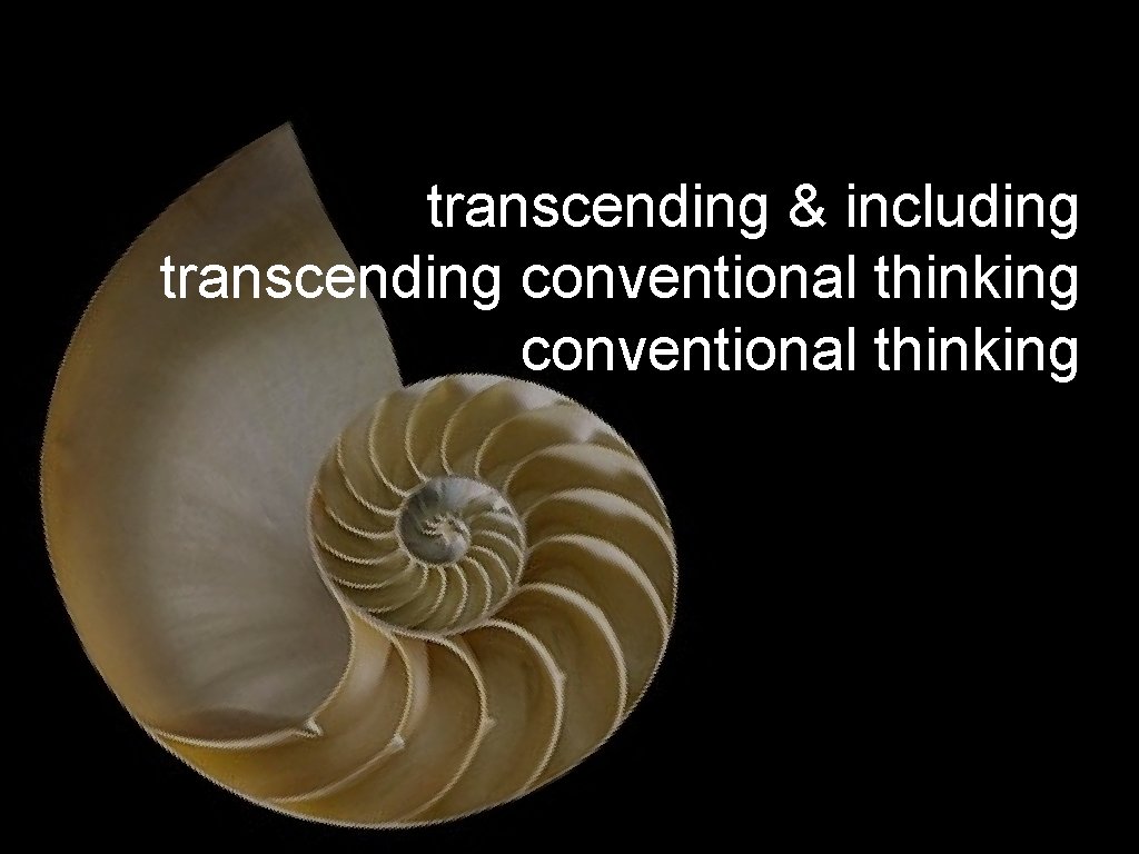 transcending & including transcending conventional thinking 