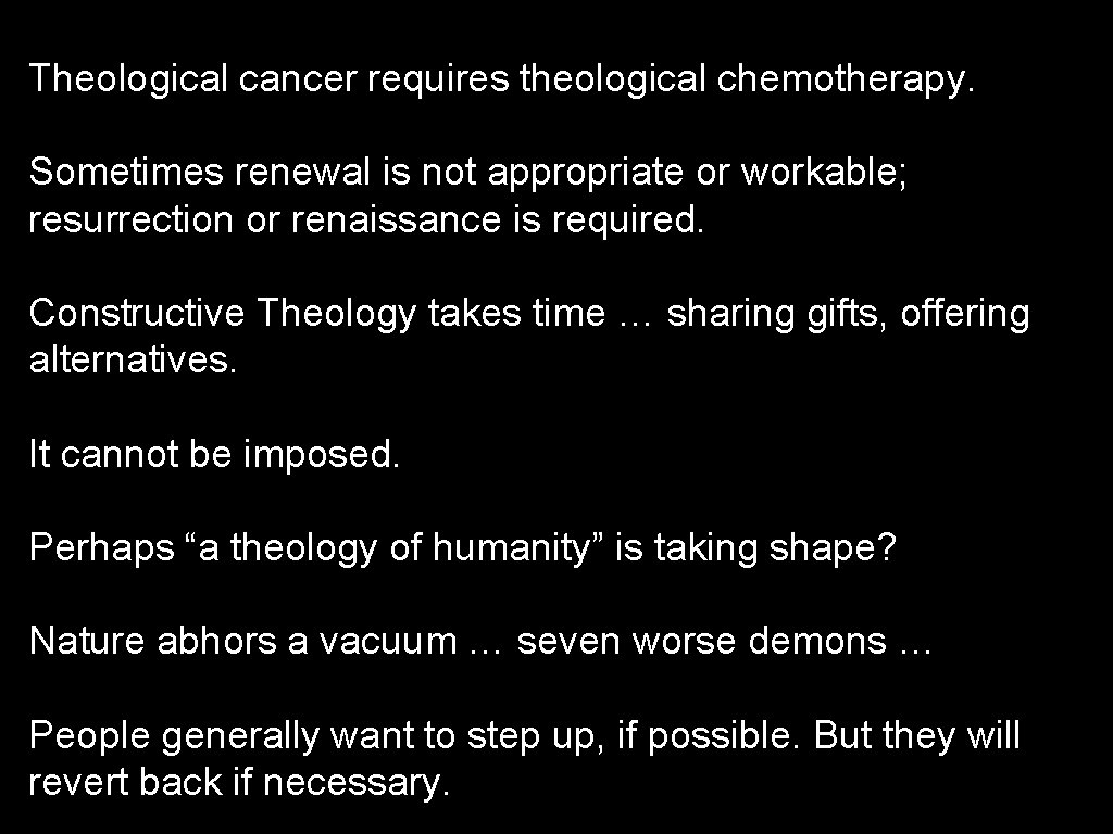 Theological cancer requires theological chemotherapy. Sometimes renewal is not appropriate or workable; resurrection or