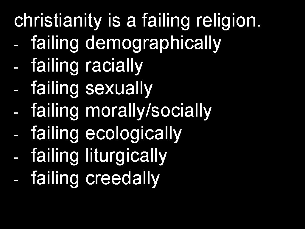 christianity is a failing religion. - failing demographically - failing racially - failing sexually