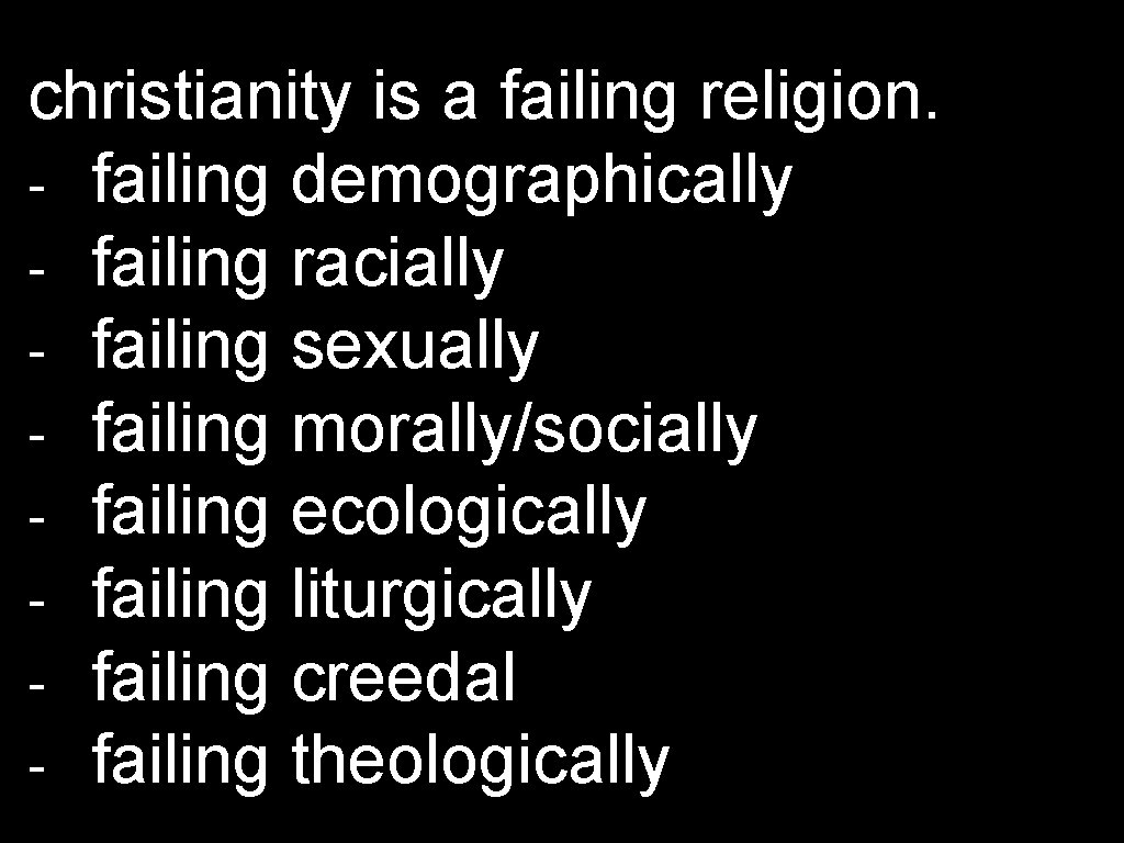 christianity is a failing religion. - failing demographically - failing racially - failing sexually