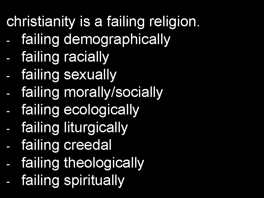 christianity is a failing religion. - failing demographically - failing racially - failing sexually