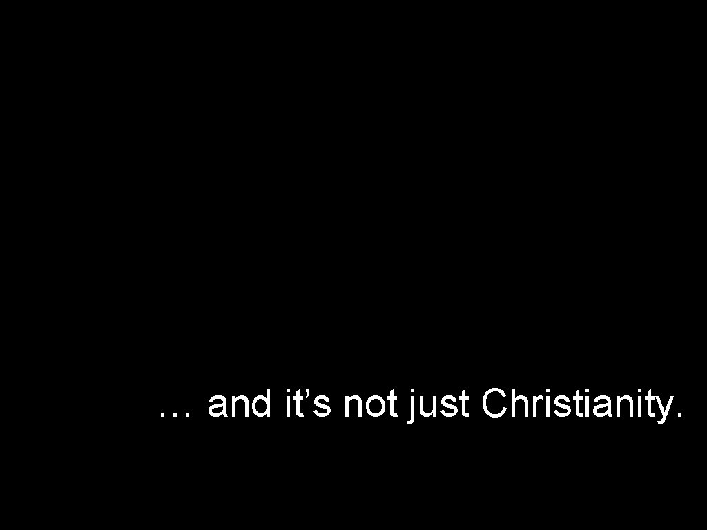 … and it’s not just Christianity. 