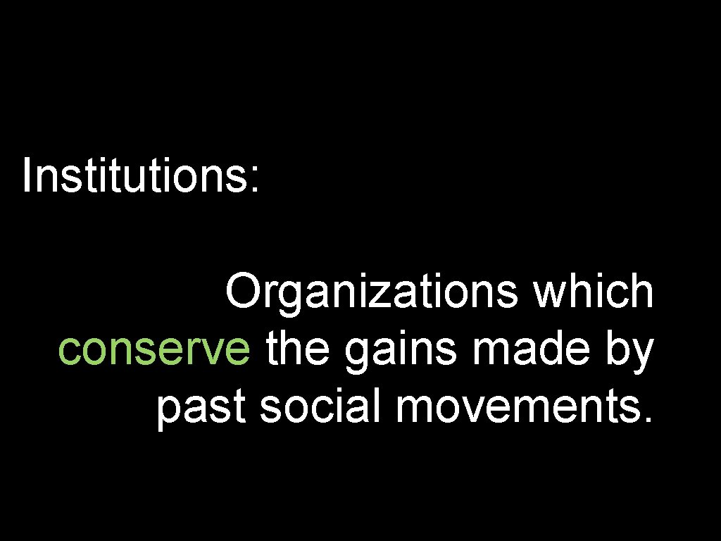 Institutions: Organizations which conserve the gains made by past social movements. 