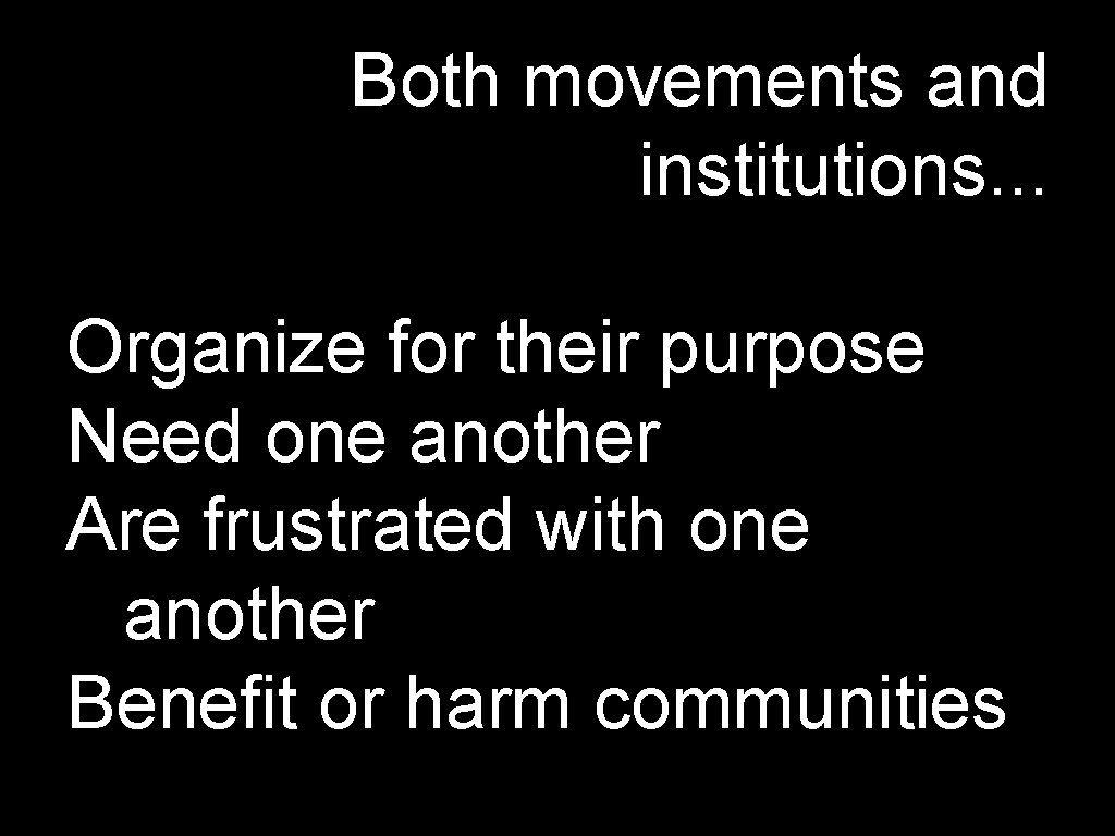 Both movements and institutions. . . Organize for their purpose Need one another Are