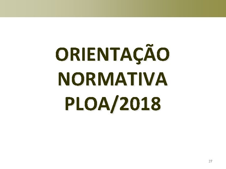 ORIENTAÇÃO NORMATIVA PLOA/2018 27 ORIENTAÇÃO NORMATIVA PLOA/2018 27