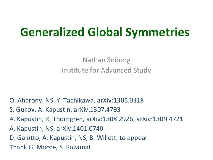 Generalized Global Symmetries Nathan Seiberg Institute for Advanced Study O. Aharony, NS, Y. Tachikawa,