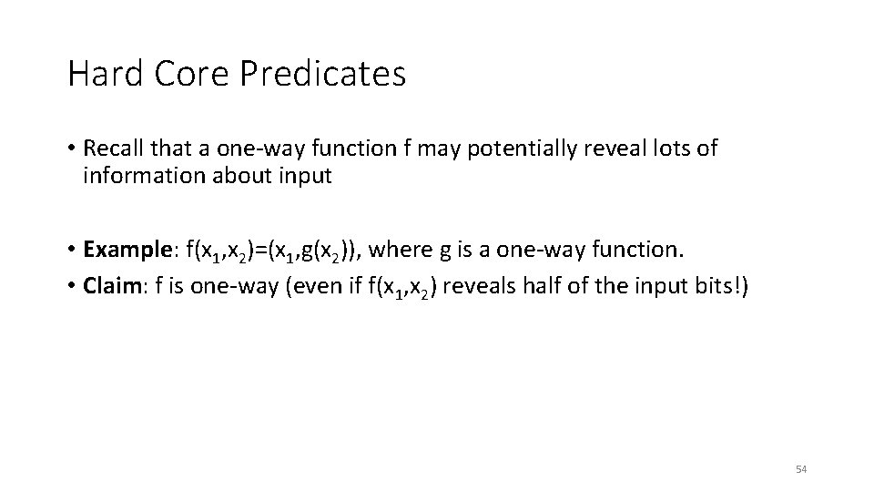 Hard Core Predicates • Recall that a one-way function f may potentially reveal lots