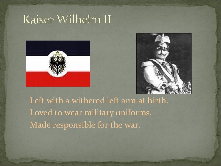 Kaiser Wilhelm II Left with a withered left arm at birth. Loved to wear