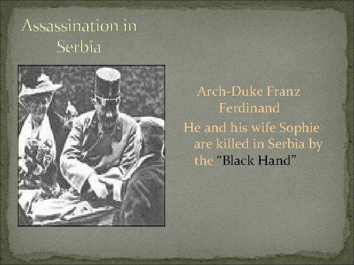 Assassination in Serbia Arch-Duke Franz Ferdinand He and his wife Sophie are killed in