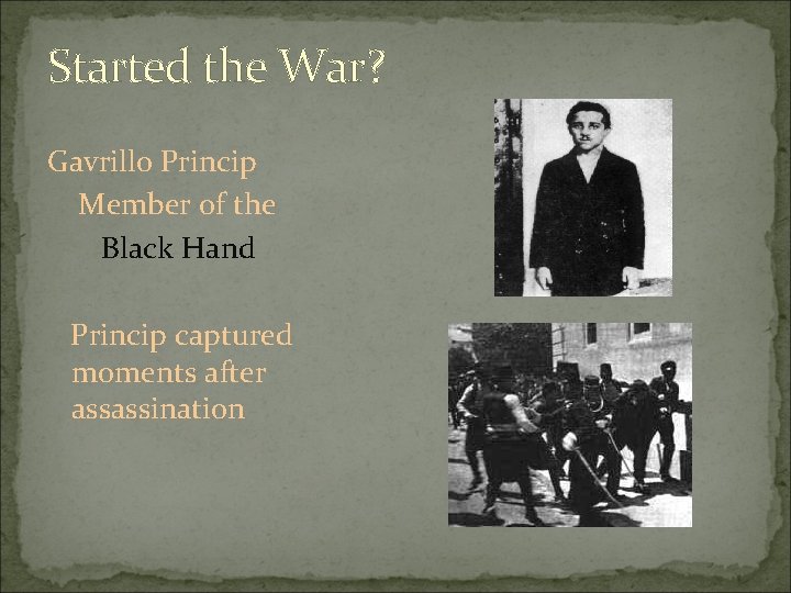 Started the War? Gavrillo Princip Member of the Black Hand Princip captured moments after