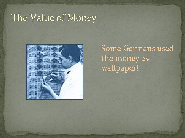 The Value of Money Some Germans used the money as wallpaper! 