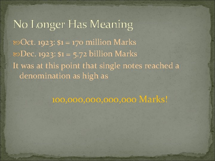 No Longer Has Meaning Oct. 1923: $1 = 170 million Marks Dec. 1923: $1