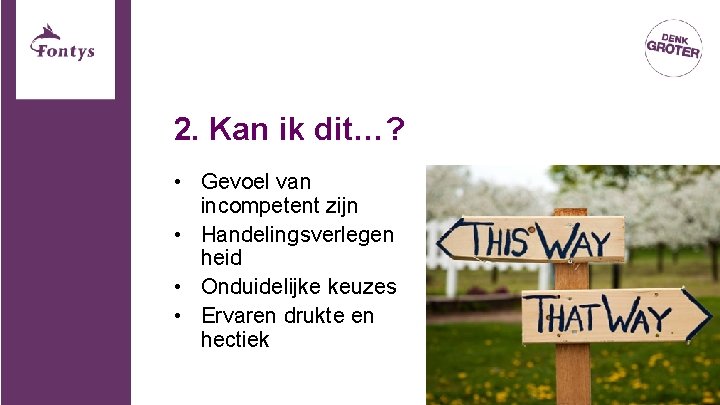 2. Kan ik dit…? • Gevoel van incompetent zijn • Handelingsverlegen heid • Onduidelijke 2. Kan ik dit…? • Gevoel van incompetent zijn • Handelingsverlegen heid • Onduidelijke