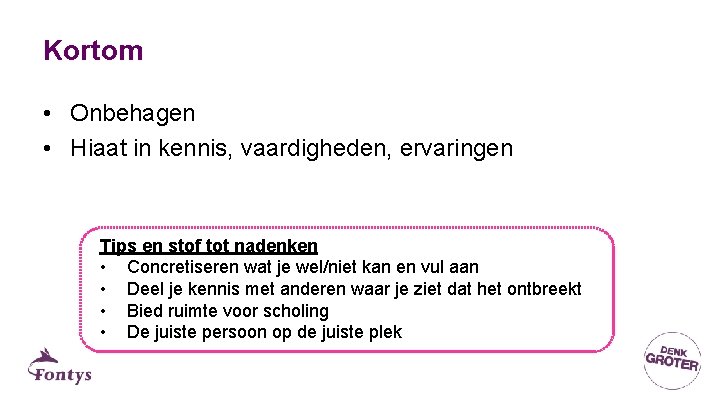 Kortom • Onbehagen • Hiaat in kennis, vaardigheden, ervaringen Tips en stof tot nadenken Kortom • Onbehagen • Hiaat in kennis, vaardigheden, ervaringen Tips en stof tot nadenken