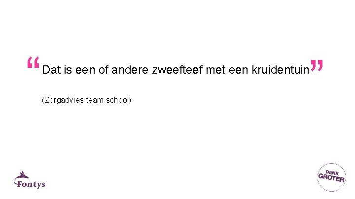 “ “ Dat is een of andere zweefteef met een kruidentuin (Zorgadvies-team school) “ “ Dat is een of andere zweefteef met een kruidentuin (Zorgadvies-team school)