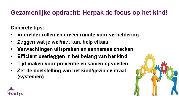 Gezamenlijke opdracht: Herpak de focus op het kind! Concrete tips: • Verhelder rollen en Gezamenlijke opdracht: Herpak de focus op het kind! Concrete tips: • Verhelder rollen en